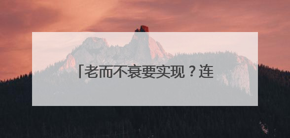 老而不衰要实现？连续补充8周胶原蛋白肽，直击衰老根源