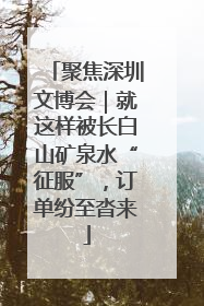 聚焦深圳文博会｜就这样被长白山矿泉水“征服”，订单纷至沓来