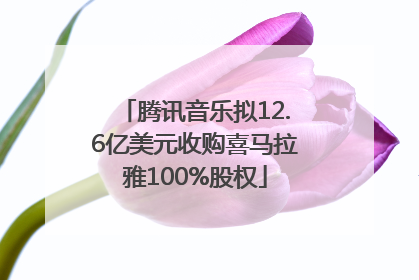 腾讯音乐拟12.6亿美元收购喜马拉雅100%股权