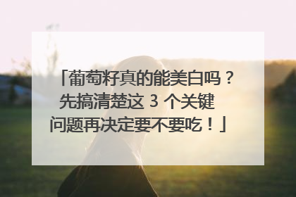 葡萄籽真的能美白吗？先搞清楚这 3 个关键问题再决定要不要吃！
