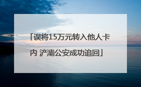 误将15万元转入他人卡内 浐灞公安成功追回