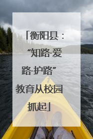 衡阳县：“知路·爱路·护路”教育从校园抓起