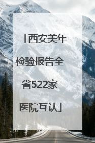 西安美年检验报告全省522家医院互认