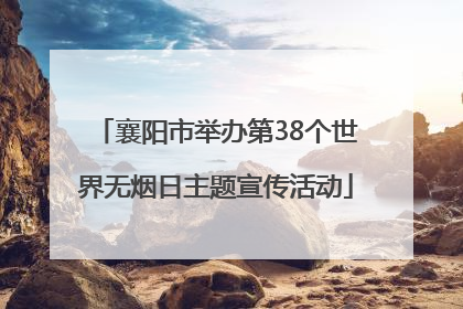 襄阳市举办第38个世界无烟日主题宣传活动