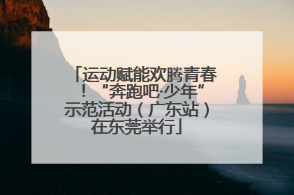 运动赋能欢腾青春！“奔跑吧·少年”示范活动（广东站）在东莞举行