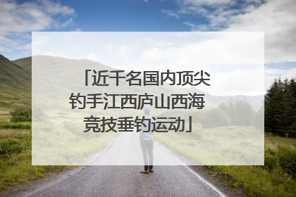 近千名国内顶尖钓手江西庐山西海竞技垂钓运动