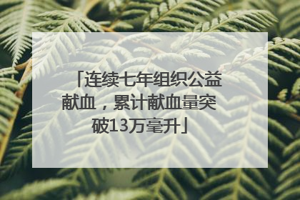 连续七年组织公益献血，累计献血量突破13万毫升