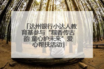 达州银行小达人教育基参与“粽香传古韵 童心护未来”爱心帮扶活动