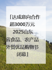 达成意向合作超3000万元 2025山东省食品、农产品外贸优品购物节闭幕
