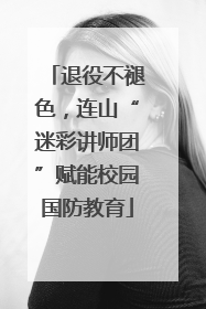 退役不褪色，连山“迷彩讲师团”赋能校园国防教育