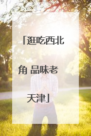 逛吃西北角 品味老天津