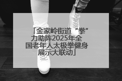 金家岭街道“拳”力助阵2025年全国老年人太极拳健身展示大联动