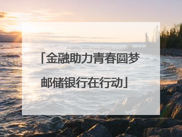 金融助力青春圆梦邮储银行在行动