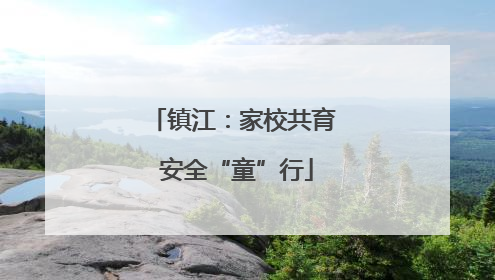 镇江：家校共育 安全“童”行