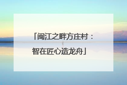 闽江之畔方庄村：智在匠心造龙舟