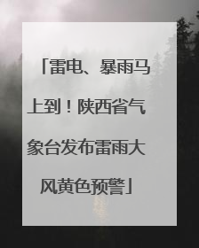 雷电、暴雨马上到！陕西省气象台发布雷雨大风黄色预警