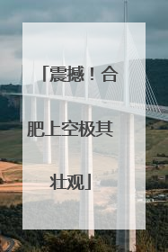 震撼！合肥上空极其壮观