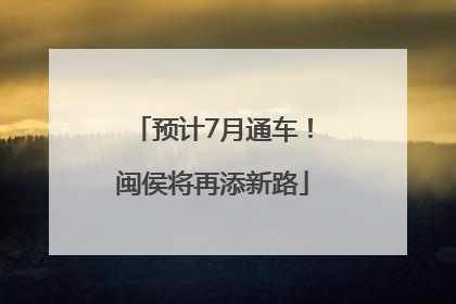 预计7月通车！闽侯将再添新路