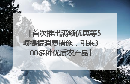 首次推出满额优惠等5项提振消费措施，引来300多种优质农产品