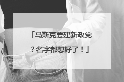 马斯克要建新政党？名字都想好了！