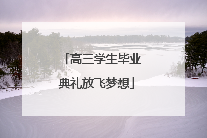 高三学生毕业典礼放飞梦想