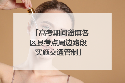 高考期间淄博各区县考点周边路段实施交通管制