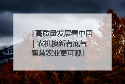高质量发展看中国｜农机换新有底气 智慧农业更可观