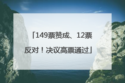 149票赞成、12票反对！决议高票通过