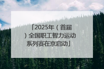 2025年（首届）全国职工智力运动系列赛在京启动