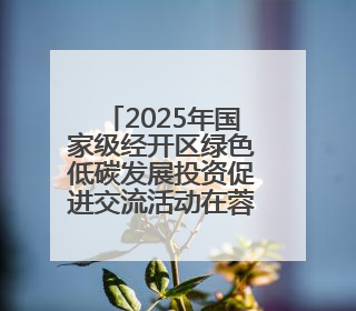 2025年国家级经开区绿色低碳发展投资促进交流活动在蓉举办