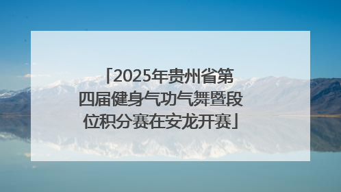 2025年贵州省第四届健身气功气舞暨段位积分赛在安龙开赛