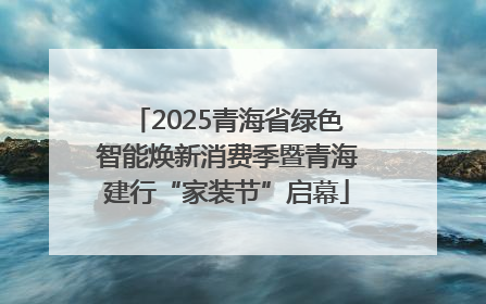 2025青海省绿色智能焕新消费季暨青海建行“家装节”启幕