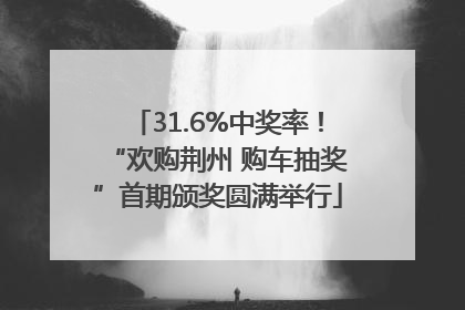 31.6%中奖率！“欢购荆州 购车抽奖”首期颁奖圆满举行