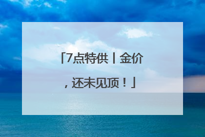 7点特供丨金价，还未见顶！