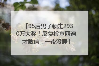95后男子领走2930万大奖！反复检查四遍才敢信，一夜没睡
