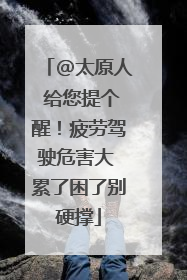 @太原人 给您提个醒！疲劳驾驶危害大 累了困了别硬撑